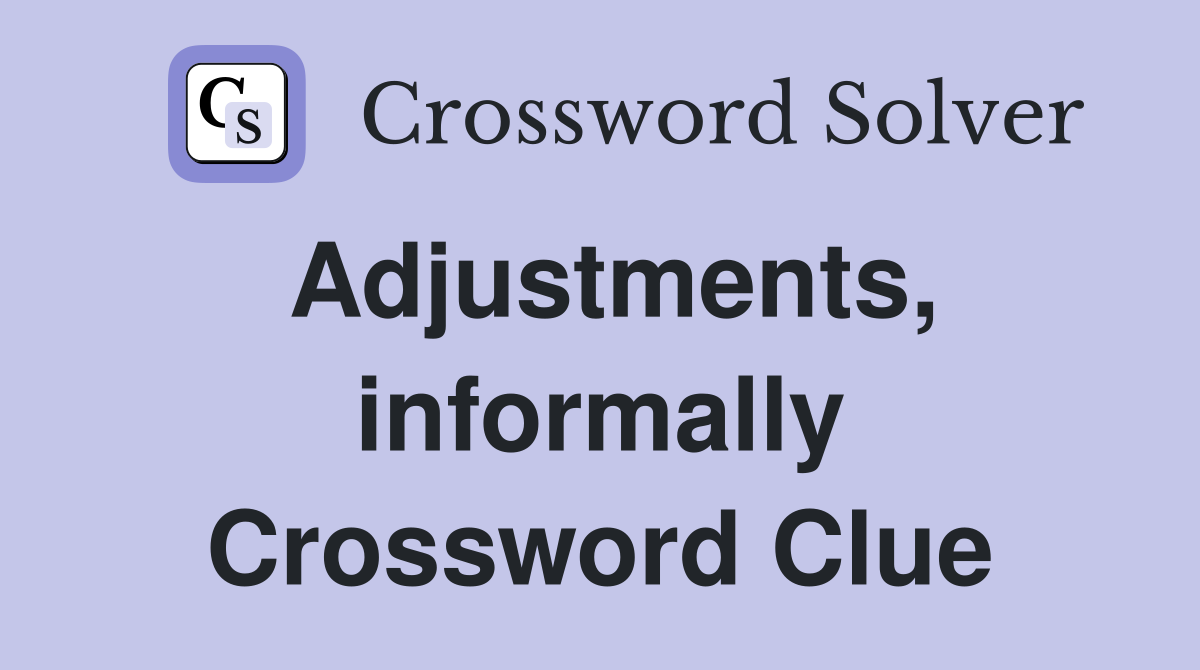 Adjustments, informally Crossword Clue