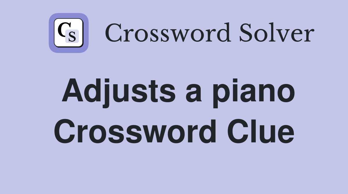Adjusts a piano Crossword Clue