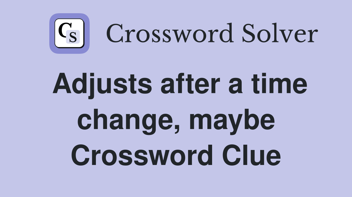 Adjusts after a time change, maybe Crossword Clue