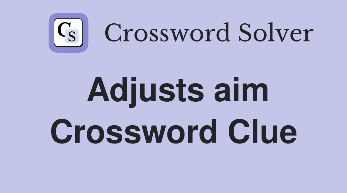 Adjusts aim Crossword Clue