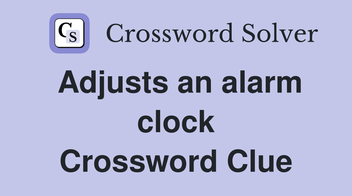 Adjusts an alarm clock Crossword Clue