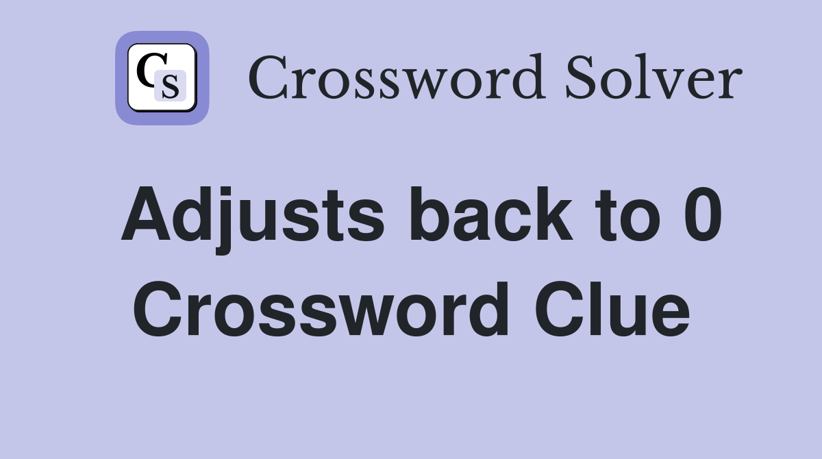 Adjusts back to 0 Crossword Clue