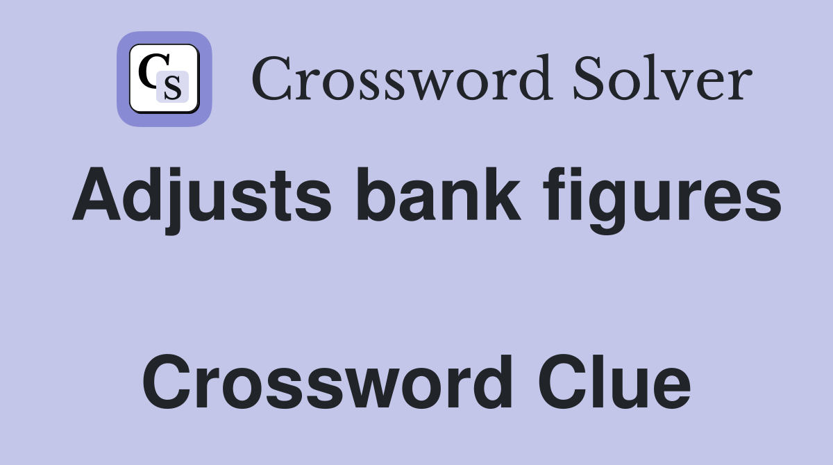 Adjusts bank figures  Crossword Clue