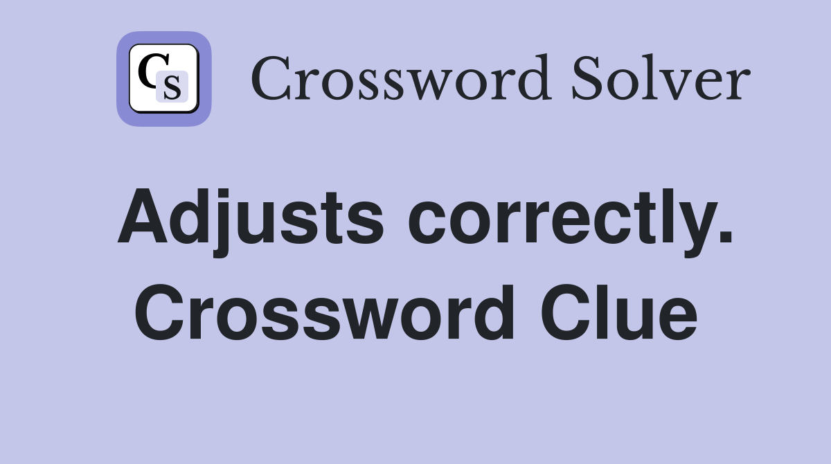 Adjusts correctly. Crossword Clue