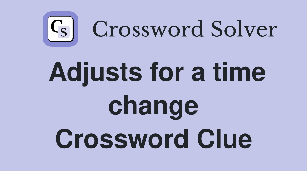 Adjusts for a time change Crossword Clue