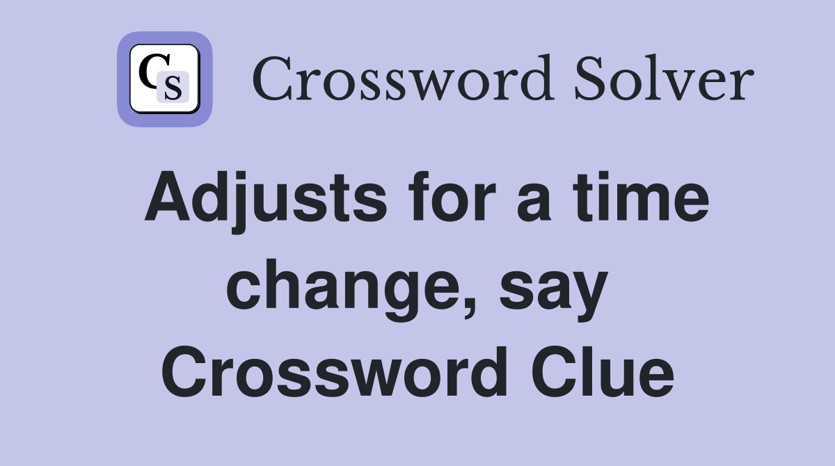 Adjusts for a time change, say Crossword Clue