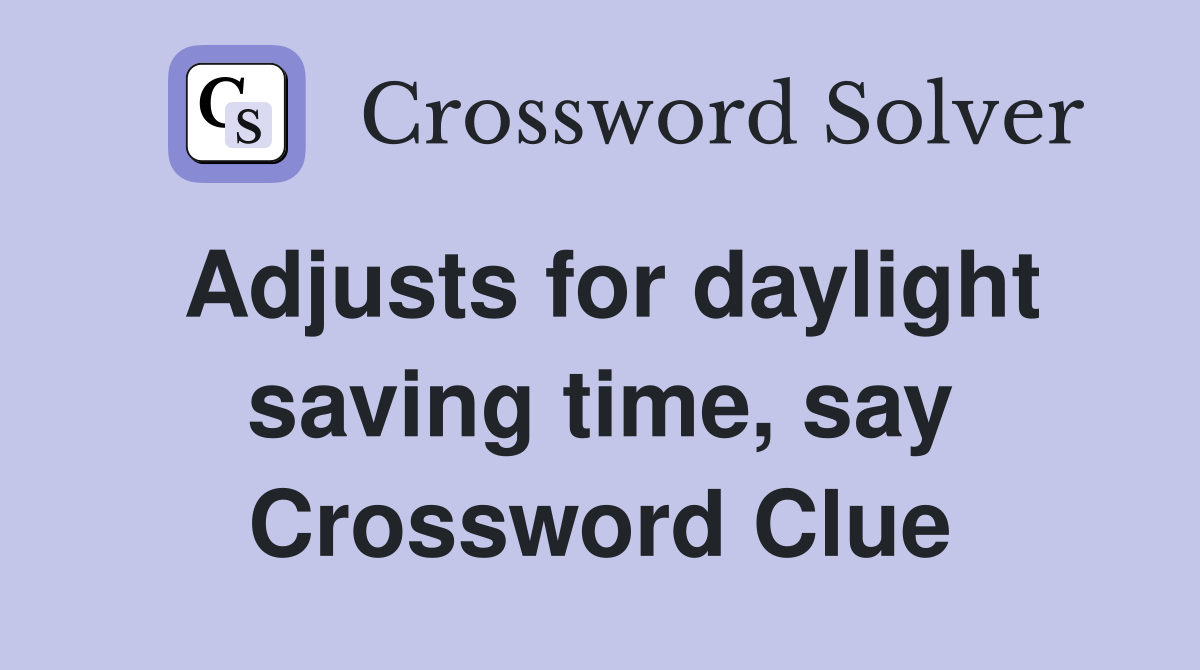Adjusts for daylight saving time, say Crossword Clue
