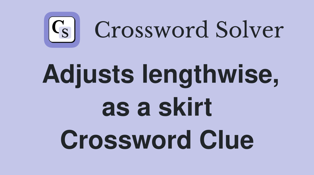 Adjusts lengthwise, as a skirt Crossword Clue