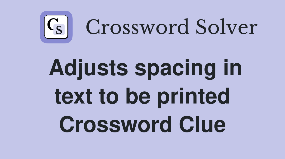Adjusts spacing in text to be printed Crossword Clue