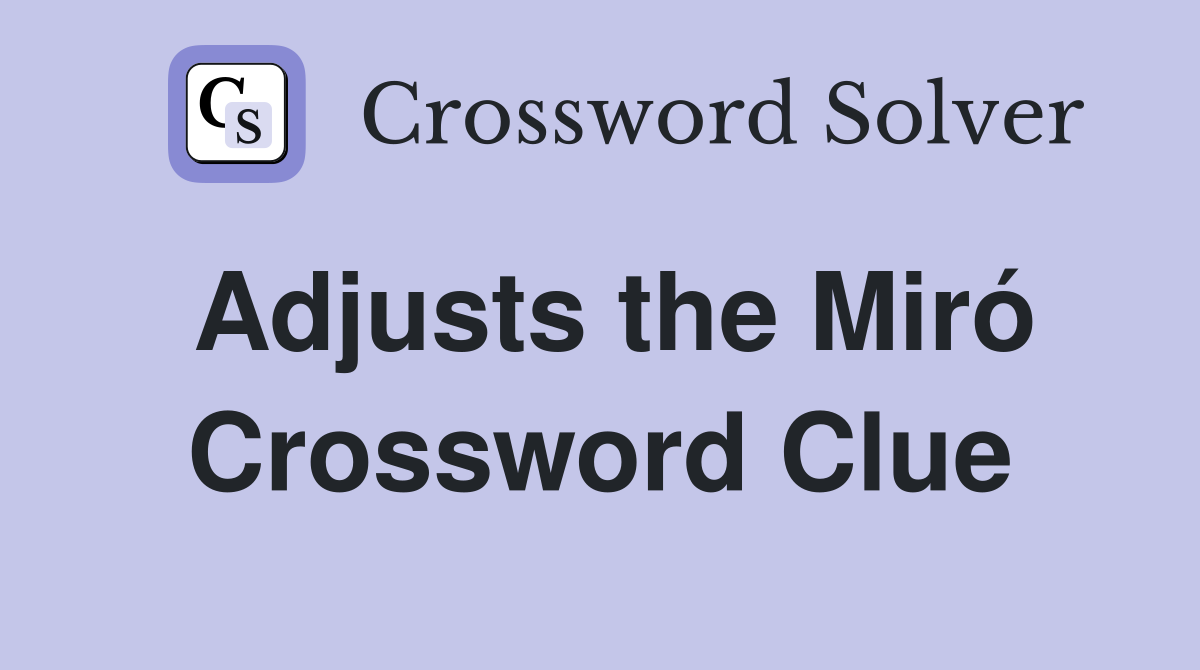Adjusts the Miró Crossword Clue