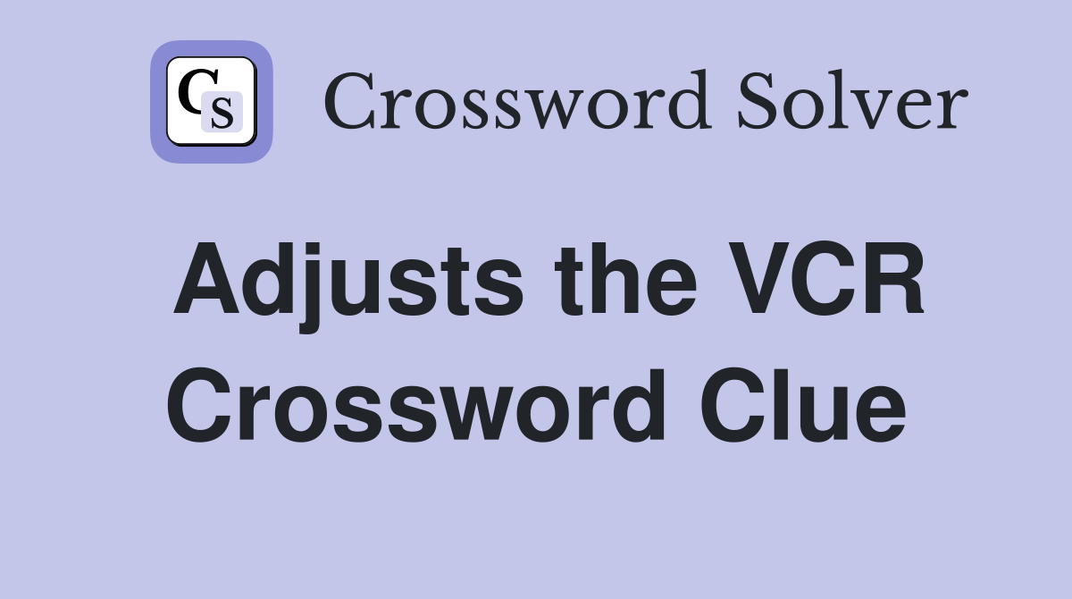 Adjusts the VCR Crossword Clue