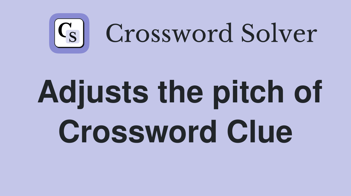 Adjusts the pitch of Crossword Clue