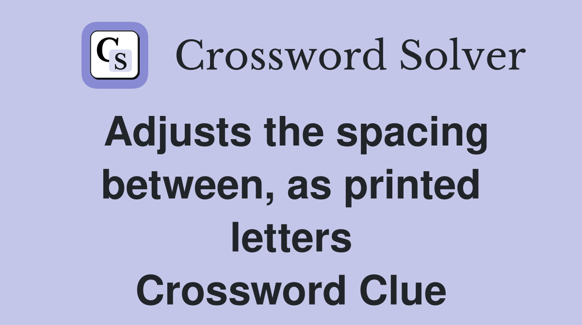 Adjusts the spacing between, as printed letters Crossword Clue