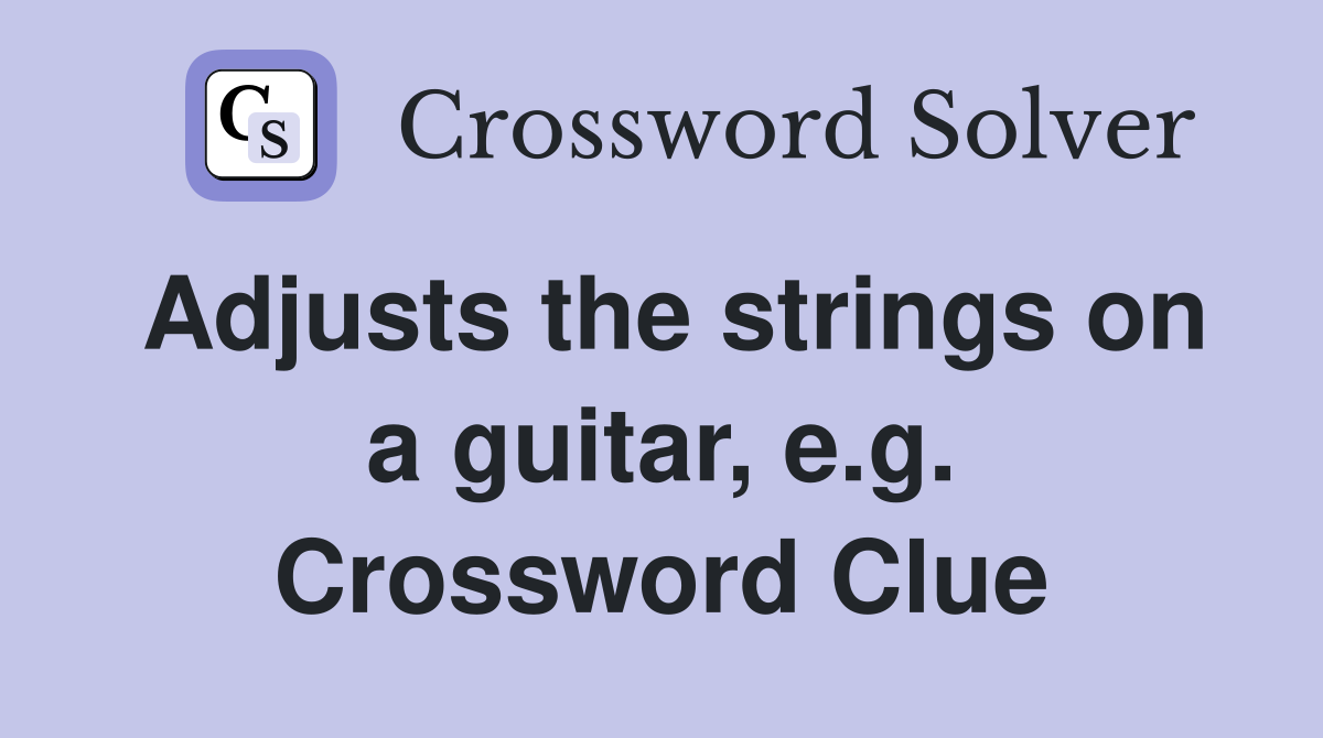 Adjusts the strings on a guitar, e.g. Crossword Clue