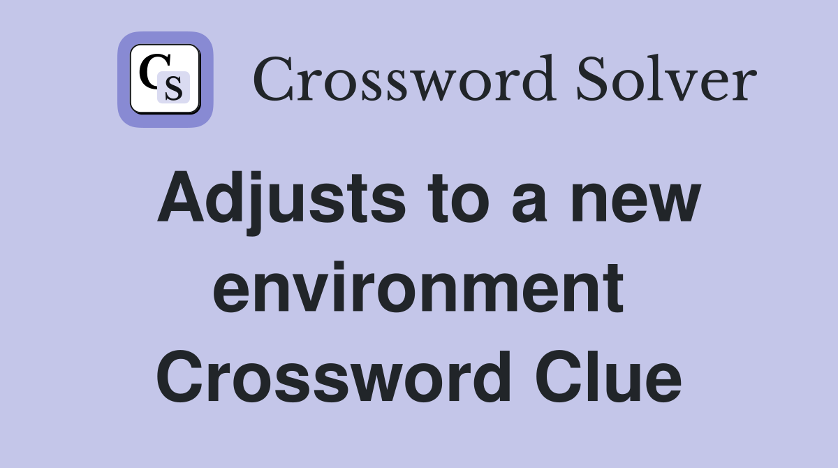 Adjusts to a new environment Crossword Clue
