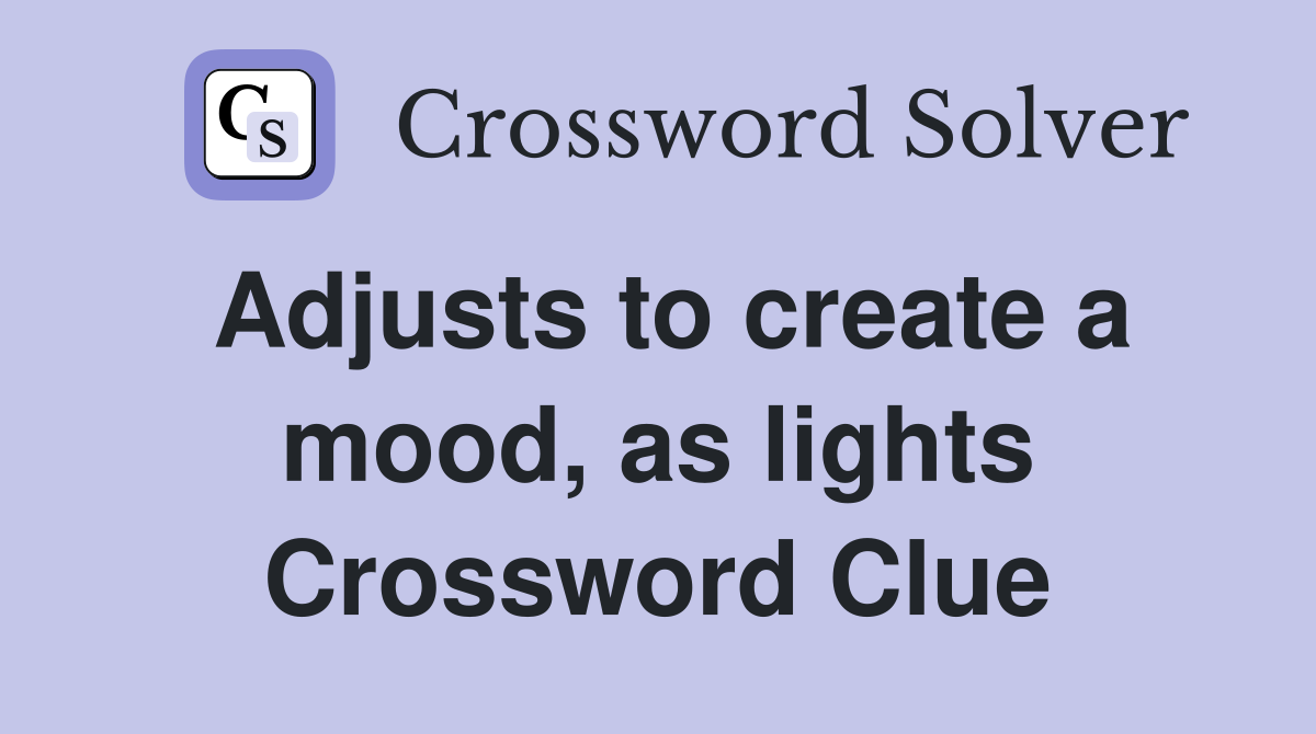 Adjusts to create a mood, as lights Crossword Clue