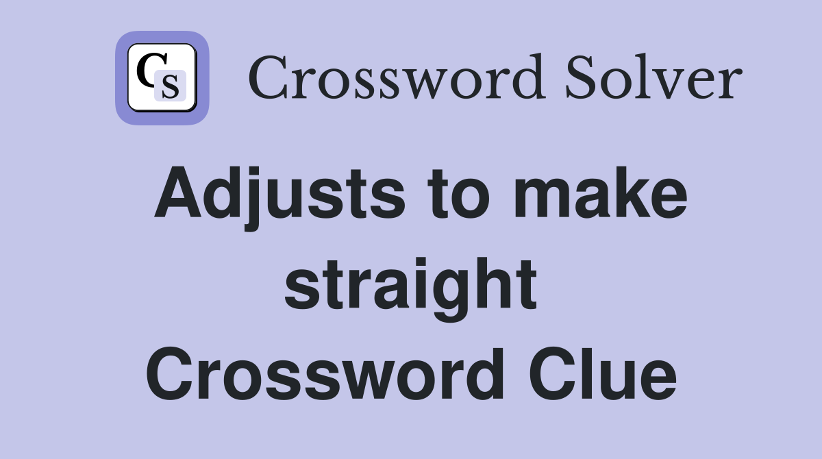 Adjusts to make straight Crossword Clue