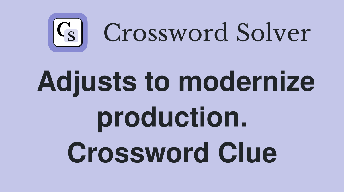 Adjusts to modernize production. Crossword Clue
