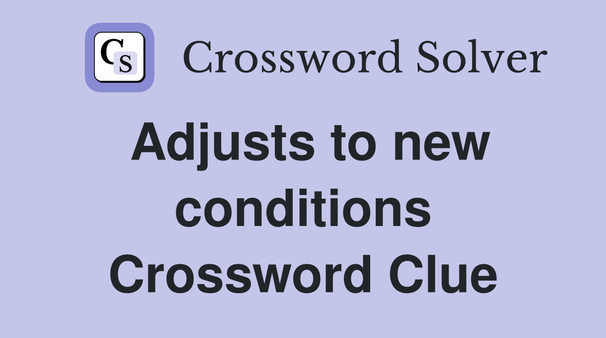 Adjusts to new conditions Crossword Clue