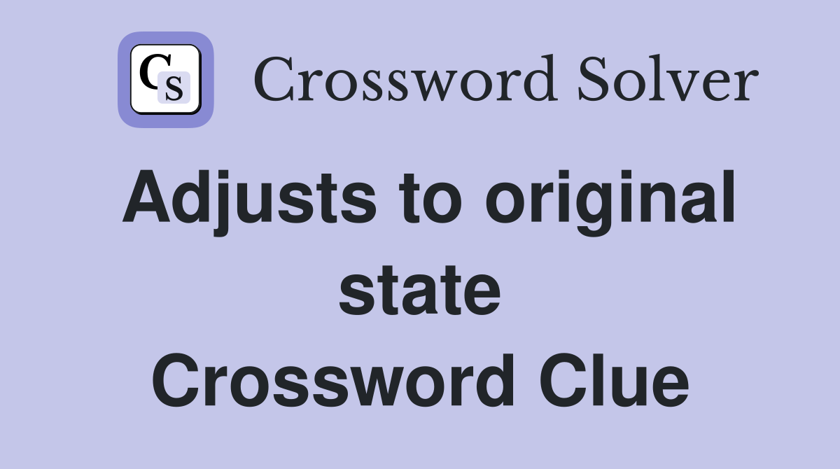Adjusts to original state Crossword Clue