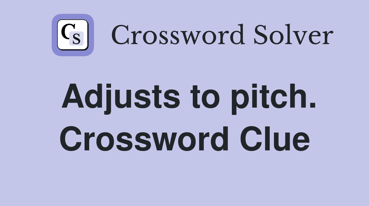 Adjusts to pitch. Crossword Clue