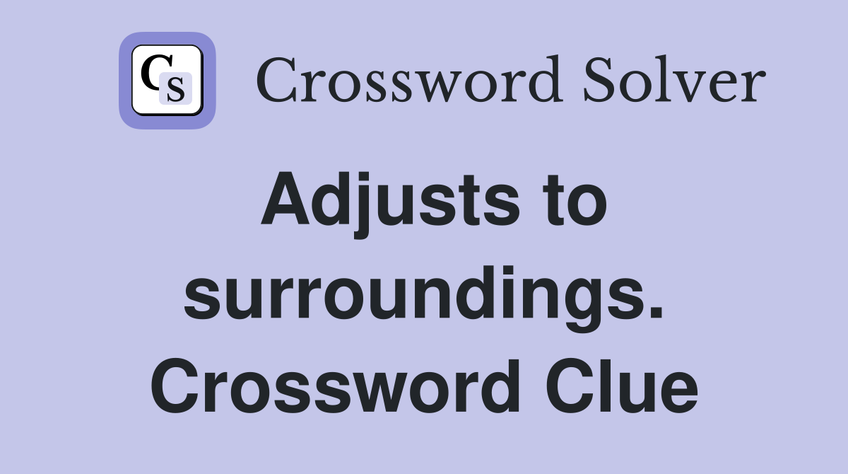 Adjusts to surroundings. Crossword Clue