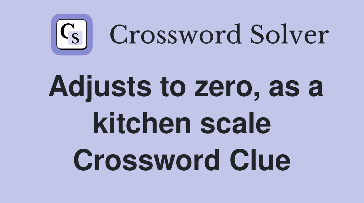 Adjusts to zero, as a kitchen scale Crossword Clue