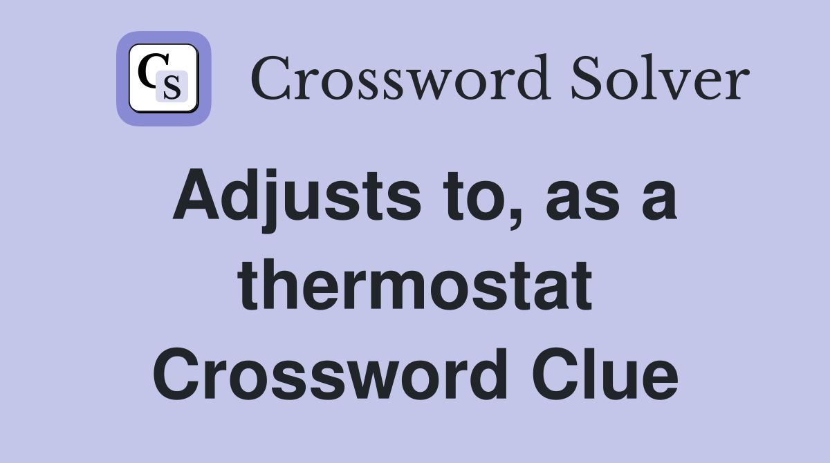 Adjusts to, as a thermostat Crossword Clue