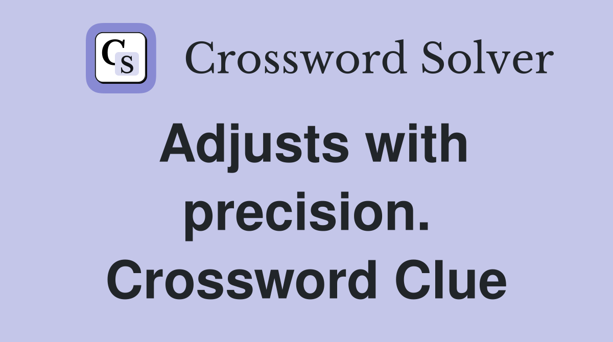 Adjusts with precision. Crossword Clue