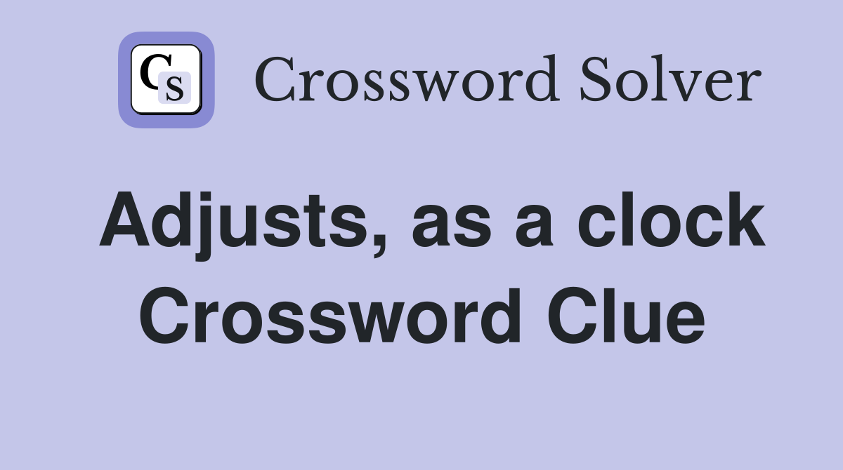Adjusts, as a clock Crossword Clue