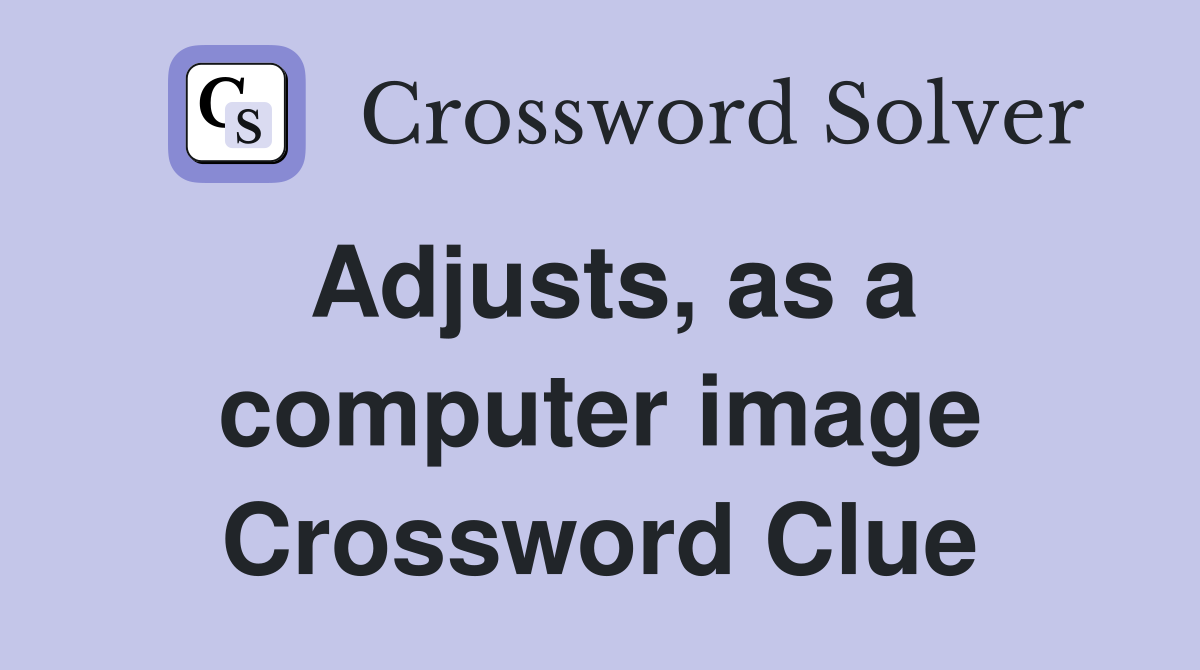 Adjusts, as a computer image Crossword Clue