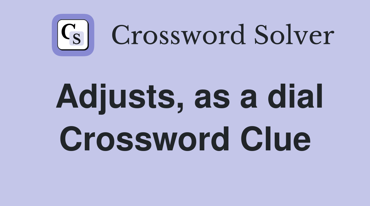 Adjusts, as a dial Crossword Clue