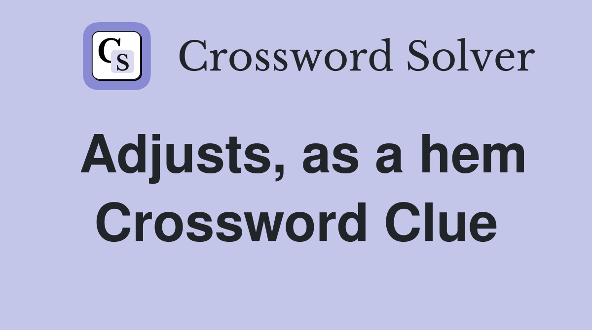 Adjusts, as a hem Crossword Clue