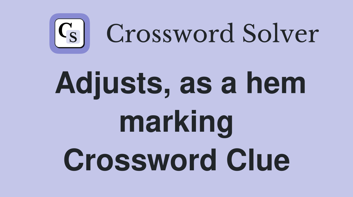 Adjusts, as a hem marking Crossword Clue