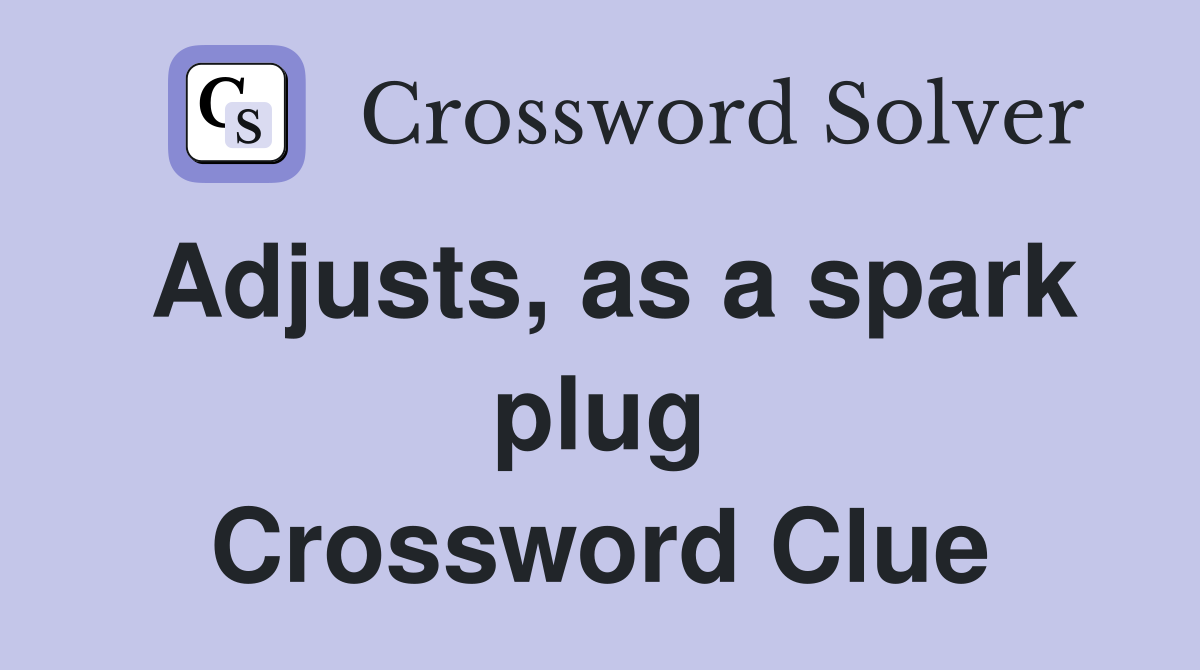 Adjusts, as a spark plug Crossword Clue
