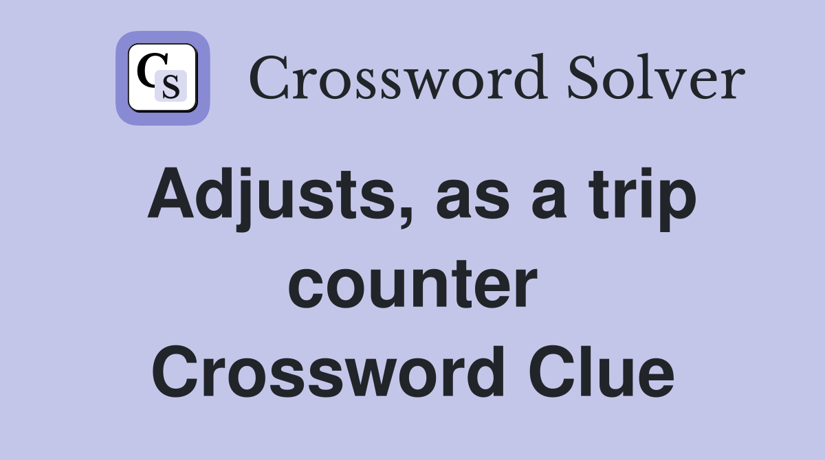 Adjusts, as a trip counter Crossword Clue