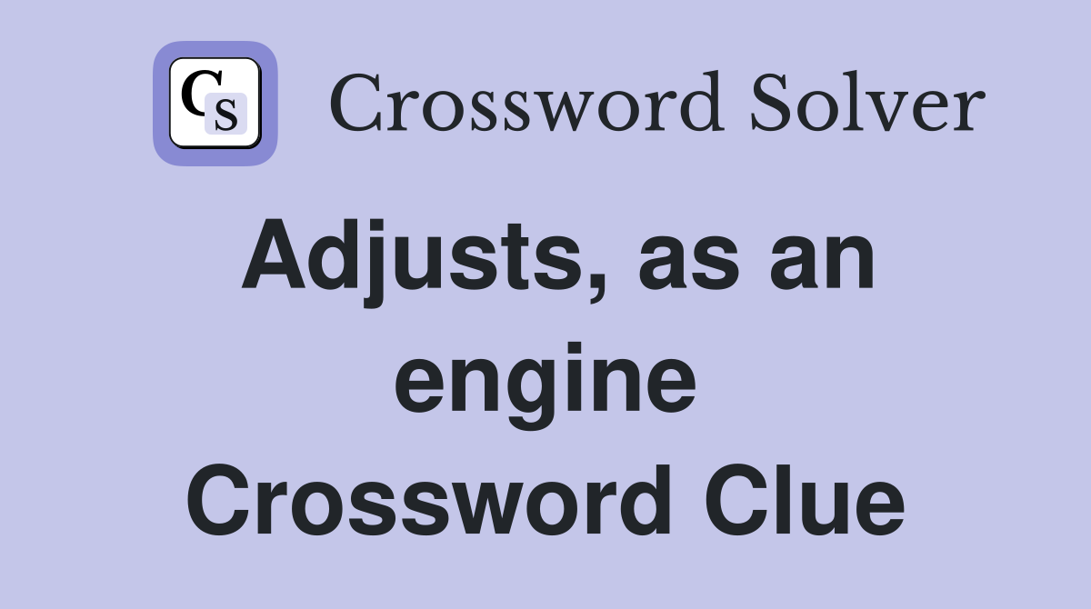 Adjusts, as an engine Crossword Clue