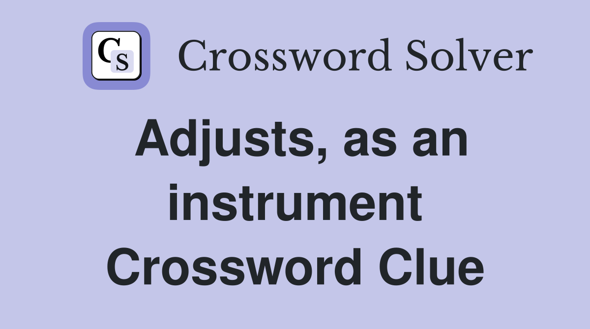 Adjusts, as an instrument Crossword Clue