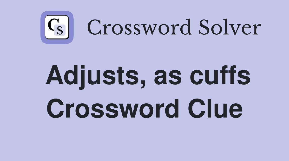 Adjusts, as cuffs Crossword Clue