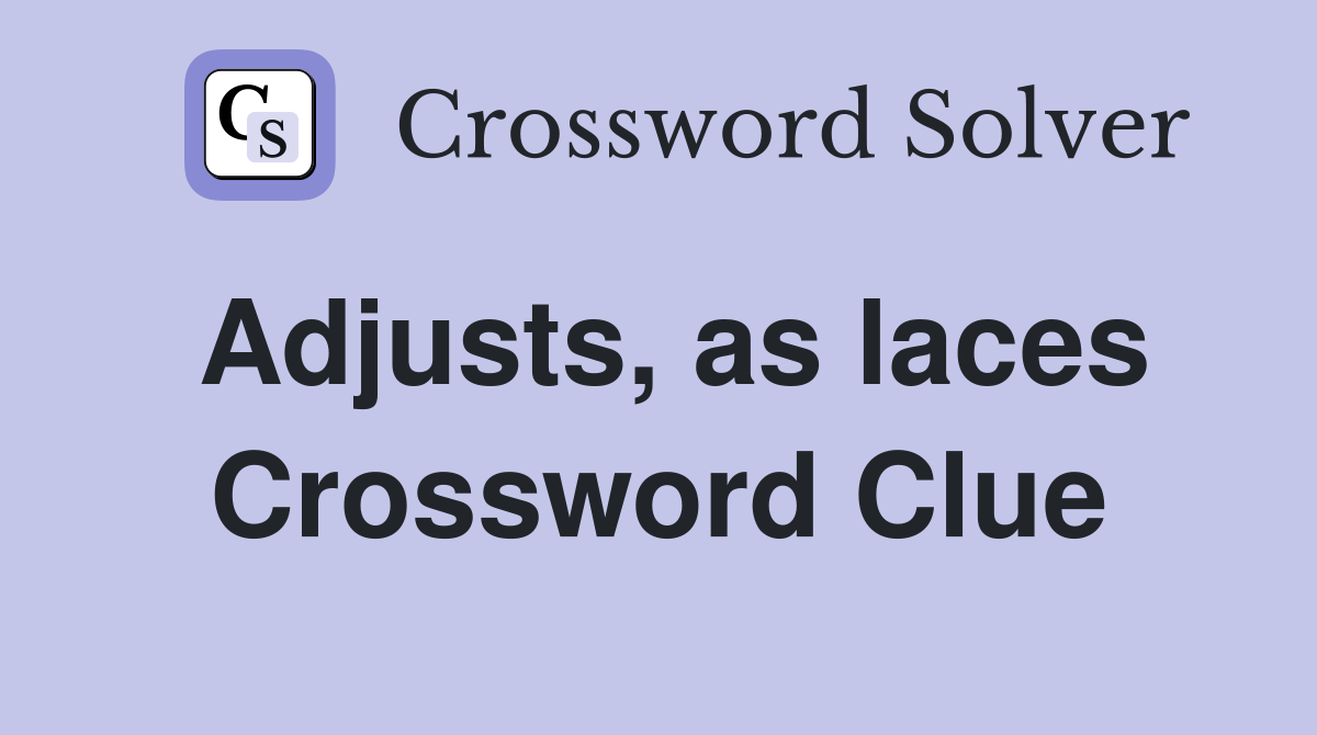 Adjusts, as laces Crossword Clue