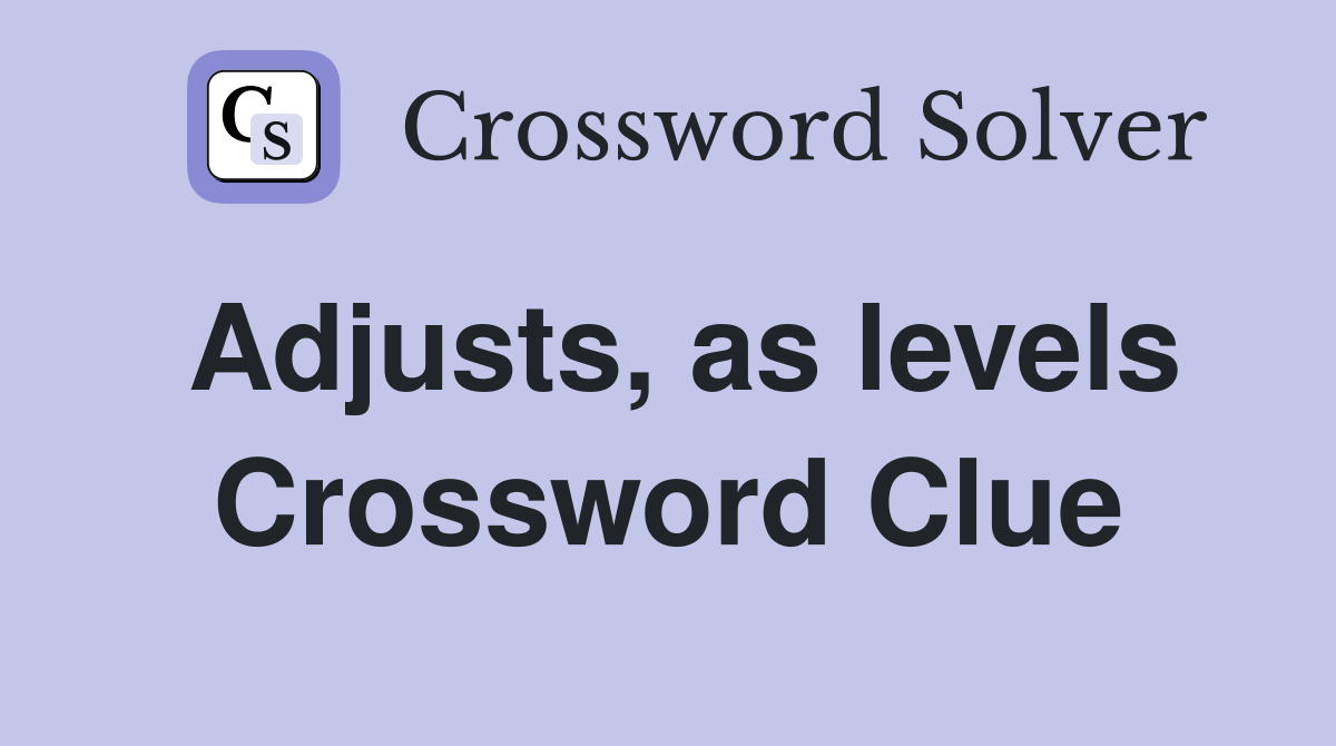 Adjusts, as levels Crossword Clue