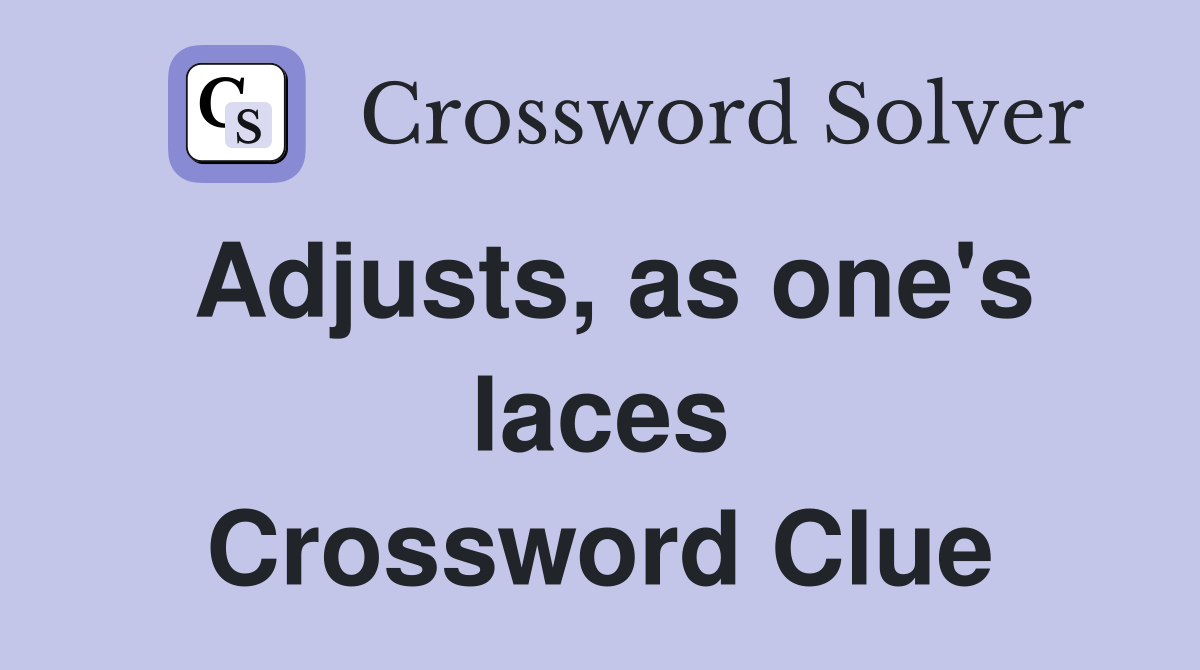 Adjusts, as one's laces Crossword Clue
