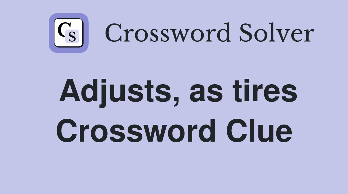 Adjusts, as tires Crossword Clue