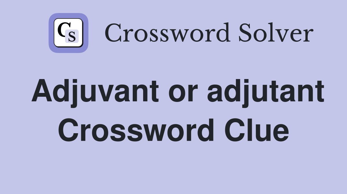 Adjuvant or adjutant Crossword Clue