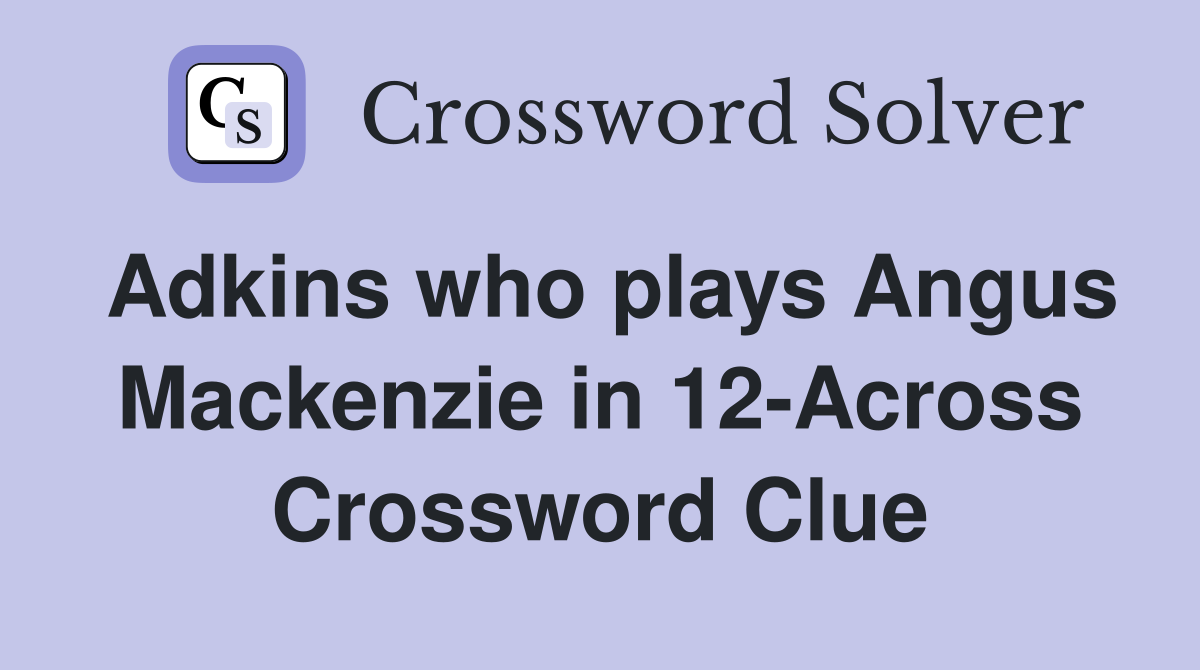 Adkins who plays Angus Mackenzie in 12-Across Crossword Clue