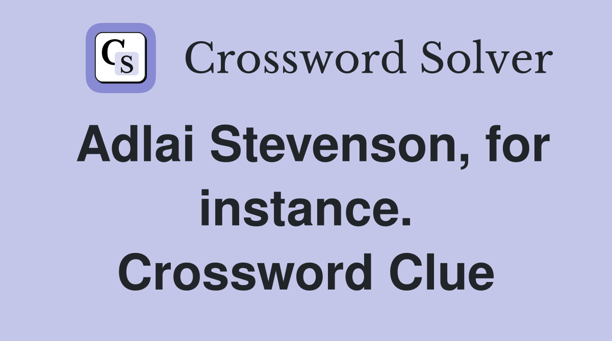 Adlai Stevenson, for instance. Crossword Clue