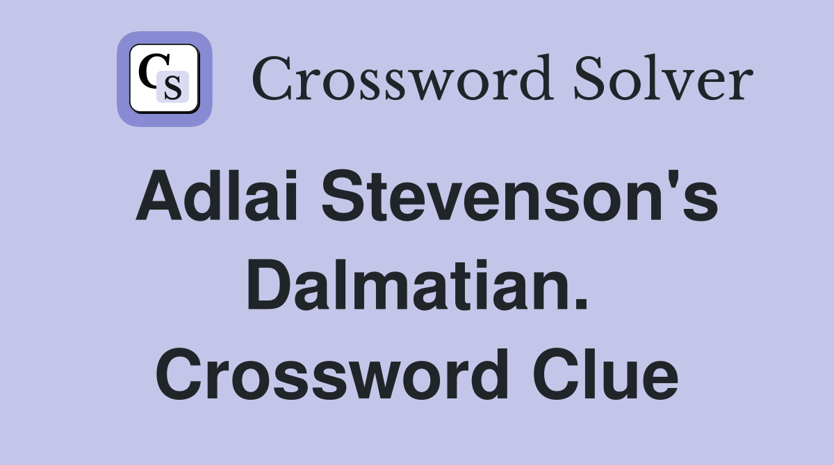 Adlai Stevenson's Dalmatian. Crossword Clue
