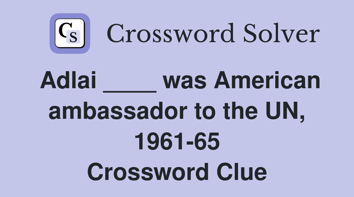 Adlai ____ was American ambassador to the UN, 1961-65 Crossword Clue