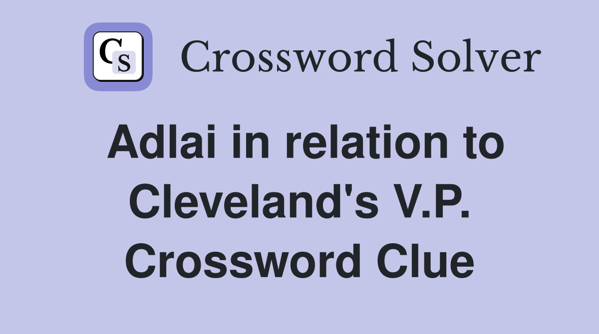 Adlai in relation to Cleveland's V.P. Crossword Clue