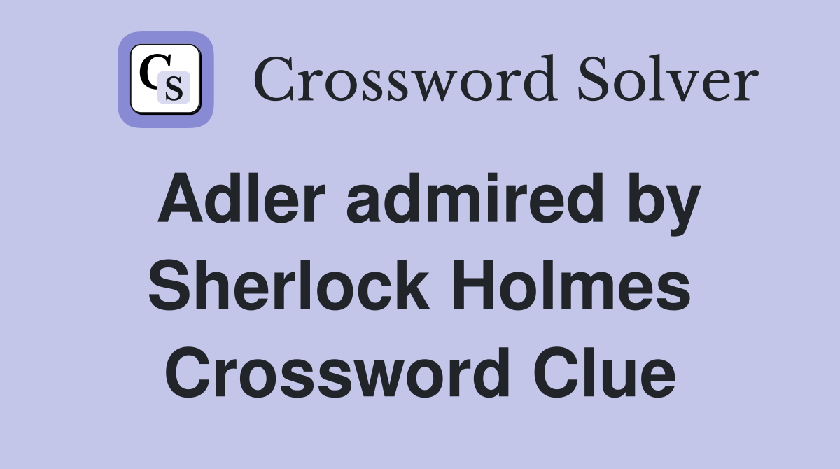 Adler admired by Sherlock Holmes Crossword Clue